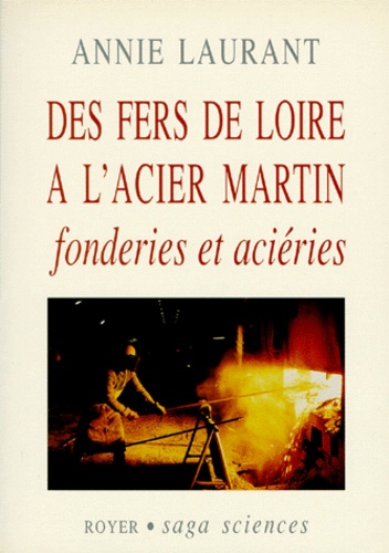 Annie Laurant - Des fers de Loire à l'acier Martin - Fonderies et aciéries.