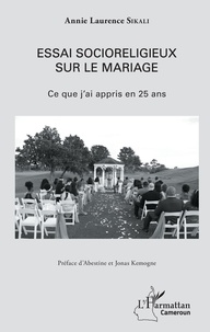 Annie Laurence Sikali - Essai socioreligieux sur le mariage - Ce que j'ai appris en 25 ans.