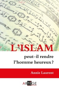 Annie Laurent - L'Islam peut-il rendre l'homme heureux ?.