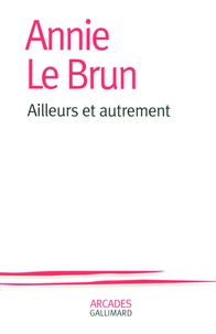 Annie Le Brun - Ailleurs et autrement.