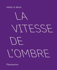 Annie Le Brun - La vitesse de l'ombre.