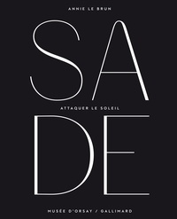 Annie Le Brun - Sade. Attaquer le soleil - Exposition, Paris, Musée d'Orsay, du 14 octobre 2014 au 25 janvier 2015.