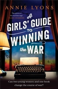 Annie Lyons - A Girls' Guide to Winning the War - The most heartwarming, uplifting novel of courage and friendship in WW2.