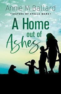  Annie M. Ballard - A Home out of Ashes - Sisters of Stella Mare, #3.