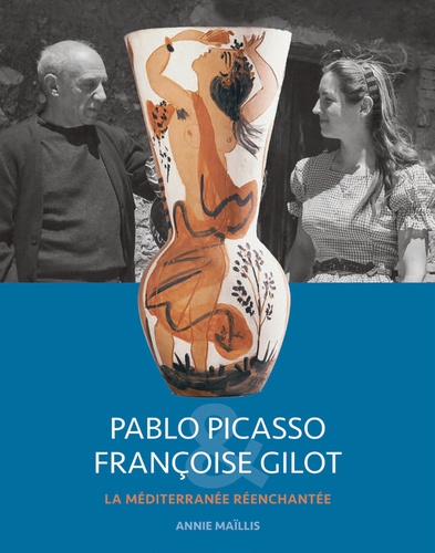 Annie Maïllis - Pablo Picasso & Françoise Gilot - La Méditerranée réenchantée.