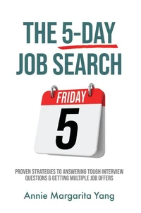 The 5-Day Job Search: Proven Strategies To Answering Tough Interview Questions &amp; Getting Multiple Job Offers