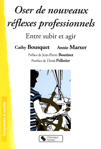 Annie Marxer et Cathy Bousquet - Oser de nouveaux réflexes professionnels - Entre subir et agir.