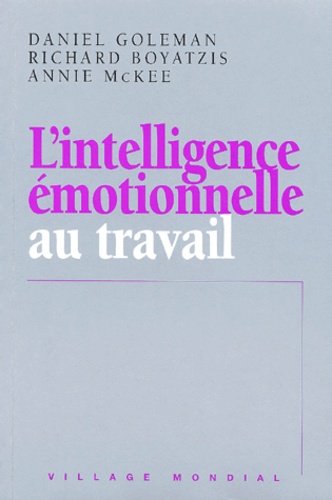 Annie McKee et Daniel Goleman - L'Intelligence Emotionnelle Au Travail.