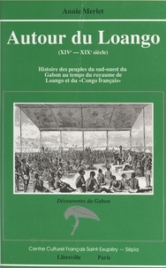 Annie Merlet - Autour du Loango (XIVe-XIXe siècle) : histoire des peuples du Sud-Ouest du Gabon au temps du royaume de Loango et du «Congo français».