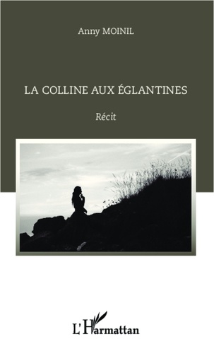 Annie Moinil - La colline aux églantines - Récit.