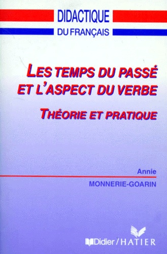 Annie Monnerie-Goarin - Les Temps Du Passe Et L'Aspect Du Verbe. Theorie Et Pratique.