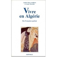 Annie Morzelle et Andrée Dore-Audibert - Vivre en Algérie - Des Françaises parlent, enquêtes, 1989-1995.