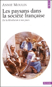 Annie Moulin - Les paysans dans la société française - De la Révolution à nos jours, Edition mise à jour en 1992.