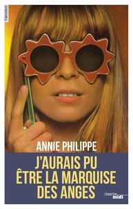 Annie Philippe - J'aurais pu être la marquise des anges.