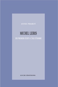 Annie Pibarot - Michel Leiris. Des premiers écrits à l’âge d’homme.