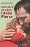 Annie Porte - Mon père de coeur : l'abbé Pierre.