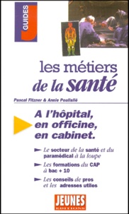 Annie Poullalié et Pascal Fitzner - Les Metiers De La Sante. A L'Hopital, En Officine, En Cabinet.