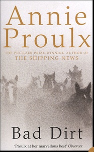 Annie Proulx - Bad Dirt - Tome 2, Wyoming Stories.