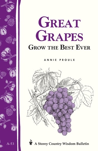 Great Grapes. Grow the Best Ever / Storey's Country Wisdom Bulletin A-53