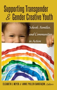 Annie Pullen Sansfaçon et Elizabeth j. Meyer - Supporting Transgender and Gender Creative Youth - Schools, Families, and Communities in Action.