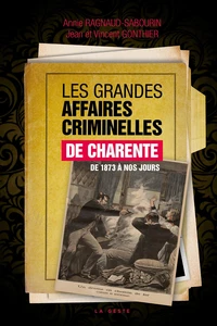 Grandes affaires criminelles de charente de 1873 a nos jours.