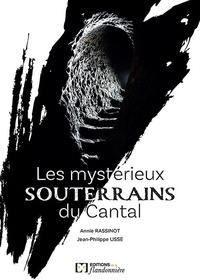Annie Rassinot et Jean-Philippe Usse - Les mystérieux souterrains du Cantal.
