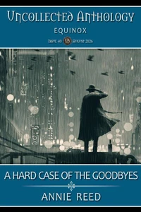 A Hard Case of the Goodbyes (Uncollected Anthology: Equinox Book 40)