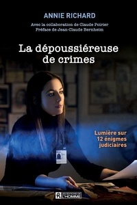 Annie Richard - La dépoussiéreuse de crimes - Lumière sur 12 énigmes judiciaires.