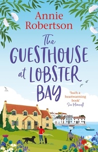 Annie Robertson - The Guesthouse at Lobster Bay - A gorgeous, uplifting romantic comedy, perfect for beating the autumn blues.