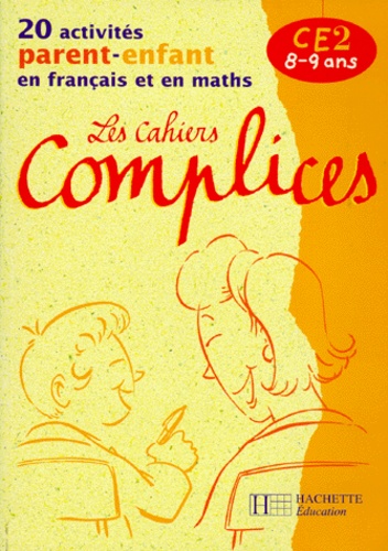 Annie Rodriguez et Renée Léon - Francais Mathematiques Ce2 Les Cahiers Complices. 20 Activites Parent-Enfant En Francais Et En Maths.