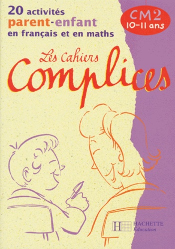 Annie Rodriguez et Renée Léon - Les Cahiers Complices Cm2. 20 Activites Parent-Enfant En Francais Et En Maths.