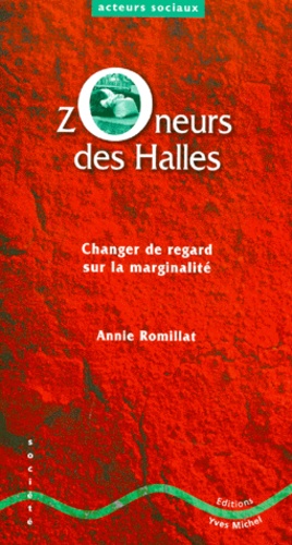Annie Romillat - Zoneurs Des Halles. Changer De Regard Sur La Marginalite.