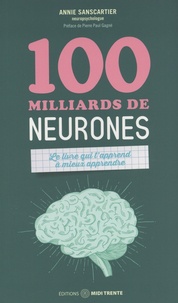 Annie Sanscartier - 100 milliards de neurones - Le livre qui t'apprend à mieux apprendre.