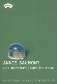 Annie Saumont - Les Derniers Jours Heureux.