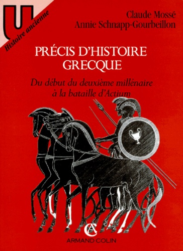 Annie Schnapp-Gourbeillon et Claude Mossé - PRECIS D'HISTOIRE GRECQUE. - Du début du deuxième millénaire à la bataille d'Actium..