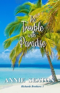  Annie Seaton - The Trouble with Paradise - The Richards Brothers, #1.
