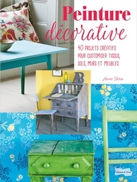 Annie Sloan - Peinture décorative - 40 projets créatifs pour customiser tissus, sols, murs et meubles.