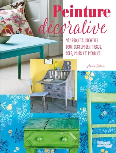 Annie Sloan - Peinture décorative - 40 projets créatifs pour customiser tissus, sols, murs et meubles.
