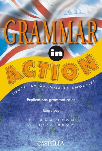 Annie Spratbrow et Sue Hamilton - Grammar in action - Toute la grammaire anglaise, explications grammaticales, exercices.