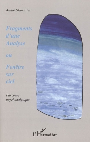 Annie Stammler - Fragments d'une analyse ou Fenêtre sur ciel - Parcours psychanalytique.