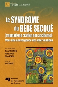 Annie Stipanicic et Pierre Nolin - Le syndrôme du bébé secoué (traumatisme crânien non accidentel) - Vers une convergeance des interventions.