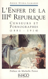 Annie Stora-Lamarre - L'Enfer de la IIIe République - Censeurs et pornographes (1881-1914).
