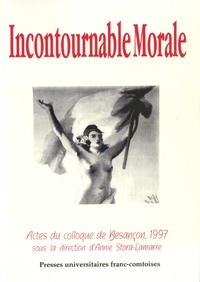 Annie Storra-Lamarre - Incontournable morale - Actes du colloque de Besançon, 9-10 octobre 1997.