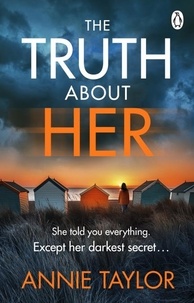 Annie Taylor - The Truth About Her - The addictive and utterly gripping psychological thriller.
