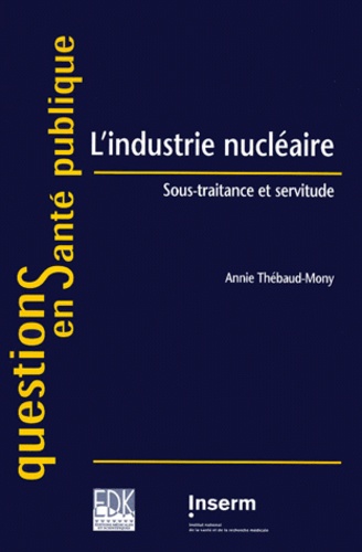 Annie Thébaud-Mony - L'industrie nucléaire. - Sous-traitance et servitude.
