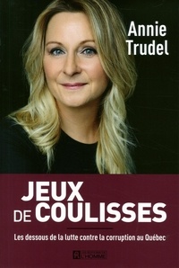 Annie Trudel - Jeux de coulisses - Les dessous de la lutte contre la corruption au Québec.
