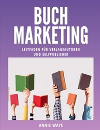 Annie Waye - Buchmarketing - Leitfaden für Verlagsautoren und Selfpublisher.