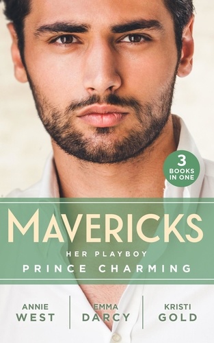 Annie West et Emma Darcy - Mavericks: Her Playboy Prince Charming - Passion, Purity and the Prince (The Weight of the Crown) / The Incorrigible Playboy / The Sheikh's Son.