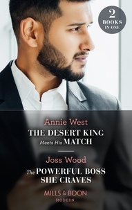 Annie West et Joss Wood - The Desert King Meets His Match / The Powerful Boss She Craves - The Desert King Meets His Match / The Powerful Boss She Craves (Scandals of the Le Roux Wedding).