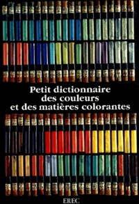 Annik Chauvel - Petit dictionnaire des couleurs et des matières colorantes.